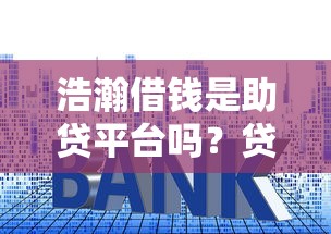 浩瀚借钱是助贷平台吗？贷款中介套路一文说清！