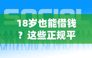 18岁也能借钱？这些正规平台你知道吗？