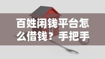 百姓闲钱平台怎么借钱？手把手教你轻松搞定低息贷款！