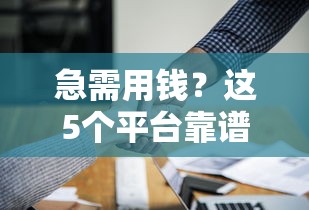 急需用钱？这5个平台靠谱又省心，实测推荐！