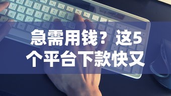 急需用钱？这5个平台下款快又稳！实测推荐