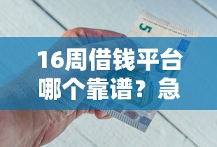 16周借钱平台哪个靠谱？急用钱必看！2023实测推荐这5家