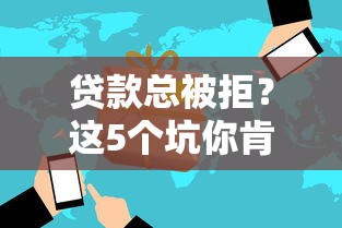 贷款总被拒？这5个坑你肯定踩过！速看解决办法