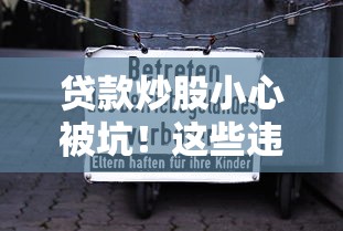 贷款炒股小心被坑!这些违法风险你了解吗? 贷款炒股小心被坑!这些违法风险你了解吗?