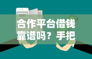 合作平台借钱靠谱吗？手把手教你避坑！