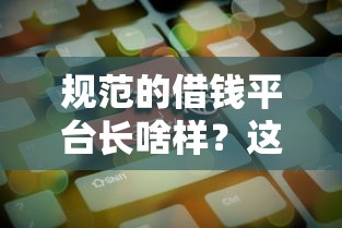 规范的借钱平台长啥样？这些关键点必须看准！