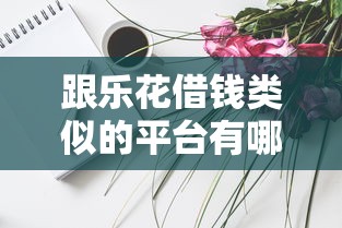 跟乐花借钱类似的平台有哪些？这几个靠谱选择值得一试