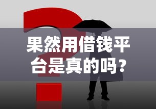 果然用借钱平台是真的吗？这3点必须提前搞懂！