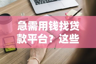 急需用钱找贷款平台？这些靠谱中间渠道你知道吗