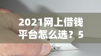 2021网上借钱平台怎么选？5招教你避坑+低息攻略