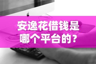 安逸花借钱是哪个平台的？靠谱吗？一文看懂！