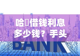 哈啰借钱利息多少钱？手头紧用它划算吗？