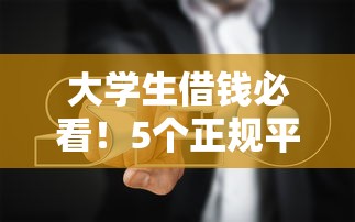大学生借钱必看！5个正规平台推荐+避坑指南