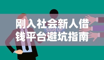 刚入社会新人借钱平台避坑指南 这5招让你少走弯路
