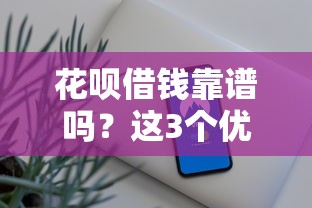 花呗借钱靠谱吗？这3个优缺点用前必须看！