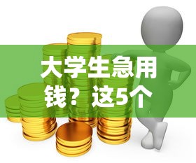 大学生急用钱？这5个平台借钱快又稳，实测推荐！