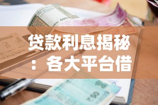 贷款利息揭秘：各大平台借钱真实利率对比