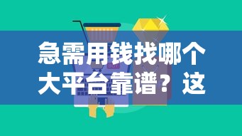 急需用钱找哪个大平台靠谱？这份正规借贷渠道推荐请收好！