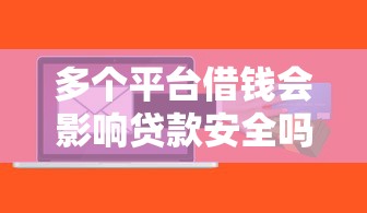 多个平台借钱会影响贷款安全吗？这3个风险你必须知道