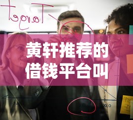 黄轩推荐的借钱平台叫什么？这3个正规渠道口碑好！