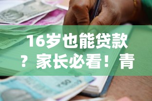16岁也能贷款？家长必看！青少年借贷全攻略