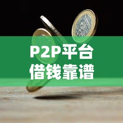 P2P平台借钱靠谱吗？能借到钱吗？看完这篇再决定！