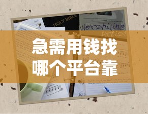 急需用钱找哪个平台靠谱？3招教你避开坑