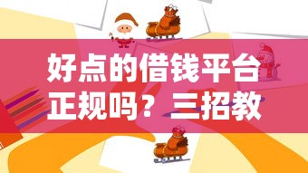 好点的借钱平台正规吗？三招教你避开套路贷！