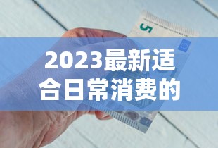 2023最新适合日常消费的借钱平台推荐！急用钱必看这5款正规低息贷款