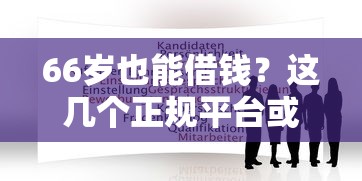 66岁也能借钱？这几个正规平台或许能帮到你！