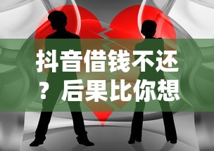 抖音借钱不还？后果比你想象的更严重！