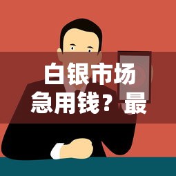 白银市场急用钱？最新借钱平台电话及避坑指南
