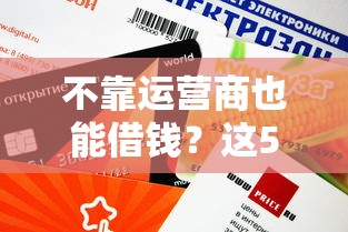 不靠运营商也能借钱？这5个平台超靠谱，额度高到账快！