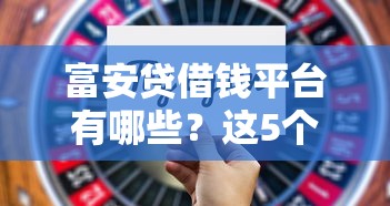 富安贷借钱平台有哪些？这5个靠谱选择别错过！