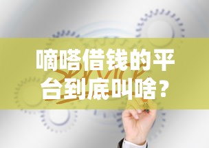 嘀嗒借钱的平台到底叫啥？这些细节你必须知道！