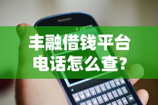 丰融借钱平台电话怎么查？教你快速获取官方客服号码