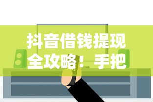 抖音借钱提现全攻略！手把手教你安全到账