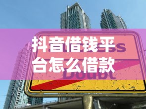 抖音借钱平台怎么借款？手把手教你3分钟到账技巧！