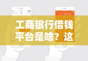 工商银行借钱平台是啥？这篇教你申请流程和隐藏福利