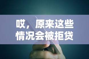 哎，原来这些情况会被拒贷？这5个坑千万别踩！