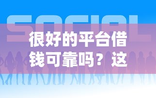 很好的平台借钱可靠吗？这三点帮你避坑！