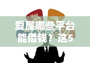 爱屋哪些平台能借钱？这5个靠谱渠道别错过！
