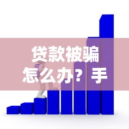 贷款被骗怎么办？手把手教你追回损失防坑指南必看