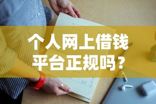 个人网上借钱平台正规吗？3招教你识别靠谱渠道！