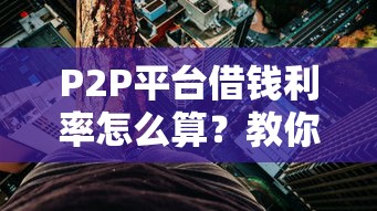 P2P平台借钱利率怎么算？教你避开高息陷阱选贷款