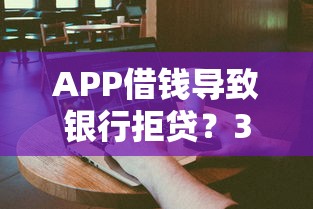 APP借钱导致银行拒贷？3招教你快速修复信用！