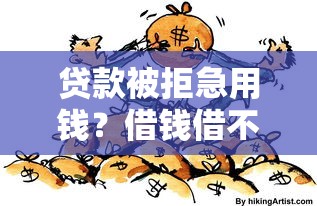贷款被拒急用钱?借钱借不了平台咋整!这些方法靠谱 贷款被拒急用钱?借钱借不了平台咋整!这些方法靠谱