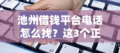 池州借钱平台电话怎么找？这3个正规渠道要记牢！