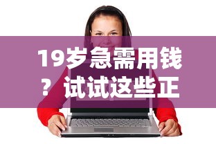 19岁急需用钱？试试这些正规低门槛借款平台！