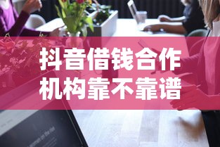 抖音借钱合作机构靠不靠谱？这几点必须看清再申请！